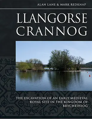 Llangorse Crannog: Egy kora középkori királyi lelőhely feltárása a Brycheiniogi Királyságban - Llangorse Crannog: The Excavation of an Early Medieval Royal Site in the Kingdom of Brycheiniog