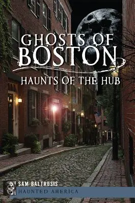 Boston szellemei: A bostoni központ kísértetei - Ghosts of Boston: Haunts of the Hub