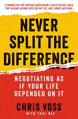 Never Split the Difference: Tárgyalni, mintha az életed múlna rajta - Never Split the Difference: Negotiating as If Your Life Depended on It