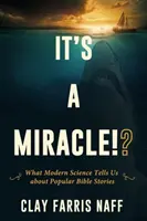 Ez egy csoda!?? Mit mond a modern tudomány a népszerű bibliai történetekről? - It's a Miracle!?: What Modern Science Tells Us about Popular Bible Stories