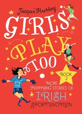 A lányok is játszanak: Könyv 2: Ír sportolónők további inspiráló történetei - Girls Play Too: Book 2: More Inspiring Stories of Irish Sportswomen