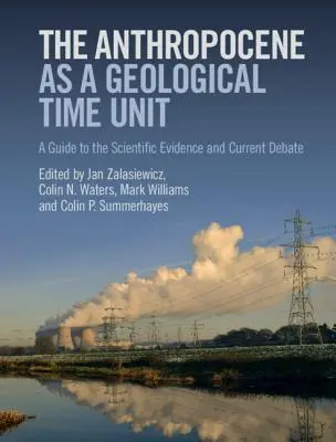 Az antropocén mint geológiai időegység: Útmutató a tudományos bizonyítékokhoz és a jelenlegi vitákhoz - The Anthropocene as a Geological Time Unit: A Guide to the Scientific Evidence and Current Debate