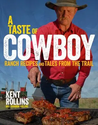 A Cowboy íze: Ranch receptek és mesék az ösvényről - A Taste of Cowboy: Ranch Recipes and Tales from the Trail