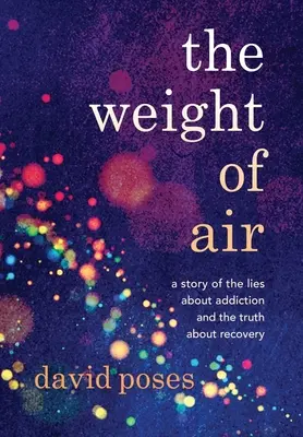 A levegő súlya: A történet a függőségről szóló hazugságokról és a felépülés igazságáról - The Weight of Air: A Story of the Lies about Addiction and the Truth about Recovery