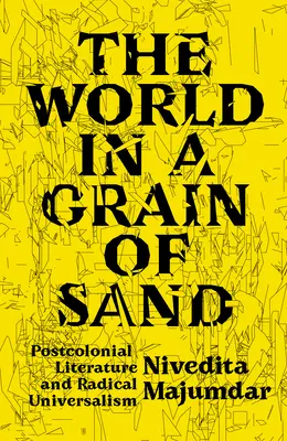 A világ egy homokszemcsében: A posztkoloniális irodalom és a radikális univerzalizmus - The World in a Grain of Sand: Postcolonial Literature and Radical Universalism