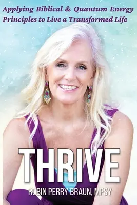 Thrive: A bibliai és kvantumenergia-elvek alkalmazása az átalakult élet megéléséhez - Thrive: Applying Biblical & Quantum Energy Principles to Live a Transformed Life