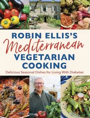 Robin Ellis mediterrán vegetáriánus főztje: Ízletes szezonális ételek a cukorbetegséggel való jó élethez - Robin Ellis's Mediterranean Vegetarian Cooking: Delicious Seasonal Dishes for Living Well with Diabetes