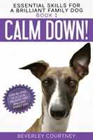 Nyugalom! Lépésről lépésre a nyugodt, pihent és ragyogó családi kutyához - Calm Down!: Step-by-Step to a Calm, Relaxed, and Brilliant Family Dog