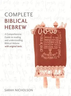 Teljes bibliai héber tanfolyam kezdőtől középhaladóig: Átfogó útmutató a bibliai héber nyelv olvasásához és megértéséhez, eredeti szövegekkel - Complete Biblical Hebrew Beginner to Intermediate Course: A Comprehensive Guide to Reading and Understanding Biblical Hebrew, with Original Texts