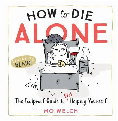 Hogyan haljunk meg egyedül: A bolondbiztos útmutató, hogy ne segíts magadon - How to Die Alone: The Foolproof Guide to Not Helping Yourself