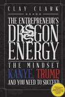 Sárkányenergia: A gondolkodásmód, amelyre Kanye-nak, Trumpnak és neked is szükséged van a sikerhez - Dragon Energy: The Mindset Kanye, Trump and You Need to Succeed