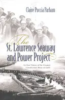 A Szent Lőrinc-tengeri út és a villamosenergia-projekt: A világ legnagyobb építkezési showjának szóbeli története - The St. Lawrence Seaway and Power Project: An Oral History of the Greatest Construction Show on Earth