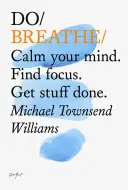 Lélegezz - nyugtasd meg az elmédet! Találd meg a fókuszt. Get Stuff Done - Do Breathe - Calm Your Mind. Find Focus. Get Stuff Done