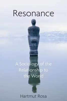 Rezonancia: A világhoz való viszonyunk szociológiája - Resonance: A Sociology of Our Relationship to the World