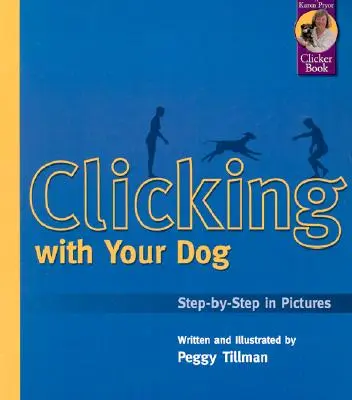 Kattintás a kutyáddal: Lépésről lépésre képekben - Clicking with Your Dog: Step-By-Step in Pictures