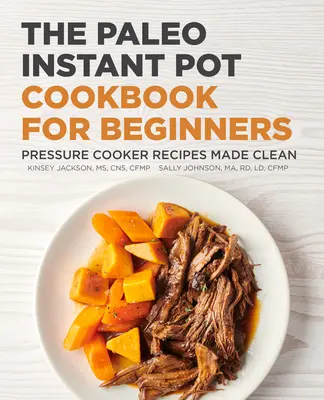 A paleo instant pot szakácskönyv kezdőknek: Sütőben készült receptek tisztán - The Paleo Instant Pot Cookbook for Beginners: Pressure Cooker Recipes Made Clean