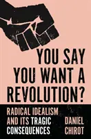 Říkáte, že chcete revoluci? Radikální idealismus a jeho tragické důsledky - You Say You Want a Revolution?: Radical Idealism and Its Tragic Consequences