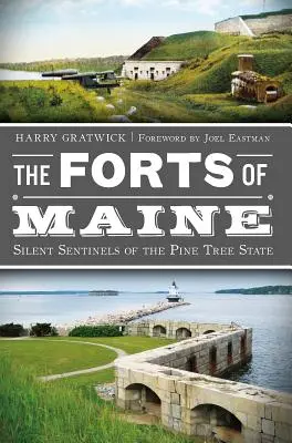 Maine erődjei: A fenyőfa állam csendes őrzői - The Forts of Maine: Silent Sentinels of the Pine Tree State