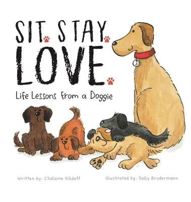 Sit. Stay. Love. Életleckék egy kutyustól - Sit. Stay. Love. Life Lessons from a Doggie