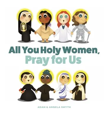 Ti szent asszonyok, imádkozzatok értünk - All You Holy Women, Pray for Us