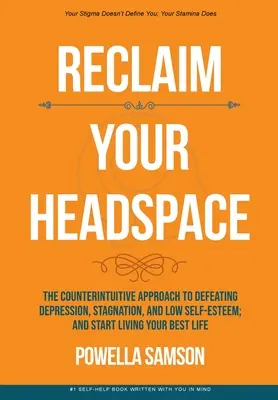 Reclaim Your Headspace: The Counterintuitive Approach to Defeating Depression, Stagnálás és alacsony önértékelés; és kezdje el élni a legjobb életét - Reclaim Your Headspace: The Counterintuitive Approach to Defeating Depression, Stagnation, and Low Self-Esteem; and Start Living Your Best Lif