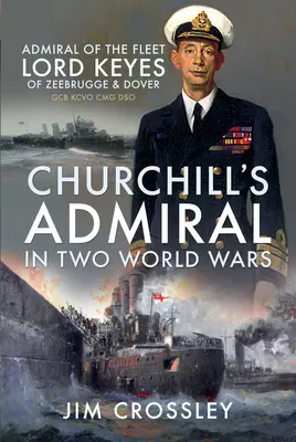 Churchill admirálisa két világháborúban: Lord Keyes, a flotta admirálisa Zeebrugge és Dover Gcb Kcvo Cmg Dso - Churchill's Admiral in Two World Wars: Admiral of the Fleet Lord Keyes of Zeebrugge and Dover Gcb Kcvo Cmg Dso