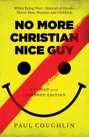 Nincs többé keresztény szépfiú: When Being Nice--Instead of Good--Hurts Men, Women, and Children - No More Christian Nice Guy: When Being Nice--Instead of Good--Hurts Men, Women, and Children