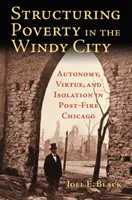 A szegénység strukturálása a szeles városban: Autonómia, erény és elszigeteltség a tűz utáni Chicagóban - Structuring Poverty in the Windy City: Autonomy, Virtue, and Isolation in Post-Fire Chicago