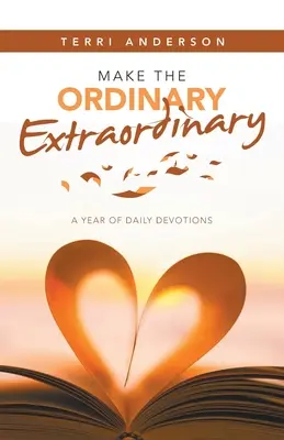 Tegyük a hétköznapokat rendkívülivé: Egy év napi áhítatokkal - Make the Ordinary Extraordinary: A Year of Daily Devotions