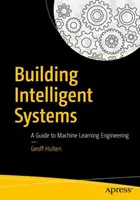 Intelligens rendszerek építése: A Machine Learning Engineering: A Guide to Machine Learning Engineering - Building Intelligent Systems: A Guide to Machine Learning Engineering