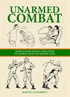 Fegyvertelen harc - Kézitusa a világ legelitebb katonai egységeinek kézitusakészségeiből - Unarmed Combat - Hand-to-Hand Fighting Skills from the World's Most Elite Military Units