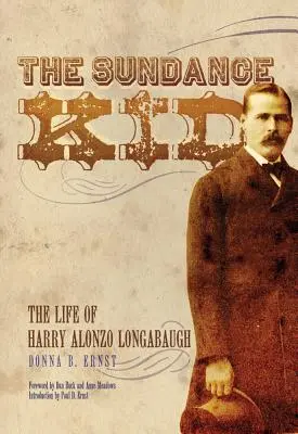 A Sundance kölyök: Harry Alonzo Longabaugh élete - The Sundance Kid: The Life of Harry Alonzo Longabaugh