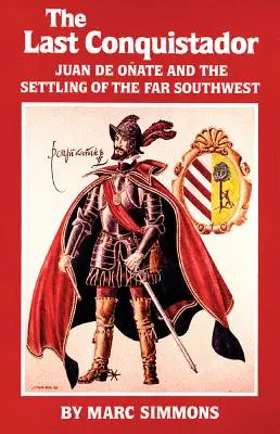 Az utolsó hódító: Juan de Onate és a távoli délnyugat benépesítése - The Last Conquistador: Juan de Onate and the Settling of the Far Southwest