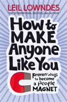 Hogyan érheted el, hogy bárki megkedveljen - Bizonyított módszerek, hogy embermágnássá válj - How to Make Anyone Like You - Proven Ways to Become a People Magnet