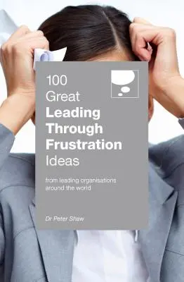 100 nagyszerű ötlet a frusztráción keresztüli vezetéshez - 100 Great Leading Through Frustration Ideas