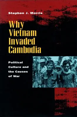 Miért szállta meg Vietnam Kambodzsát: A politikai kultúra és a háború okai - Why Vietnam Invaded Cambodia: Political Culture and the Causes of War