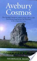 Avebury Cosmos: Az Avebury Henge, a Silbury Hill, a West Kennet Long Barrow, a Sanctuary és a Longstones Cove neolitikus világa - Avebury Cosmos: The Neolithic World of Avebury Henge, Silbury Hill, West Kennet Long Barrow, the Sanctuary & the Longstones Cove