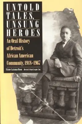 Elmondatlan történetek, meg nem énekelt hősök: A detroiti afroamerikai közösség szóbeli története, 1918-1967 - Untold Tales, Unsung Heroes: An Oral History of Detroit's African American Community, 1918-1967