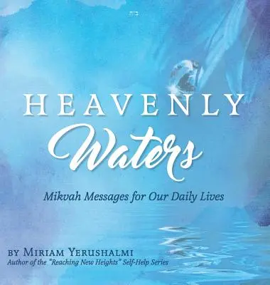 Mennyei vizek: Mikvás üzenetek a mindennapi életünkhöz - Heavenly Waters: Mikvah Messages for Our Daily Lives