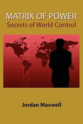 A hatalom mátrixa: Hogyan irányítják a világot hatalmas emberek a tudtunk nélkül - Matrix of Power: How the World Has Been Controlled by Powerful People Without Your Knowledge