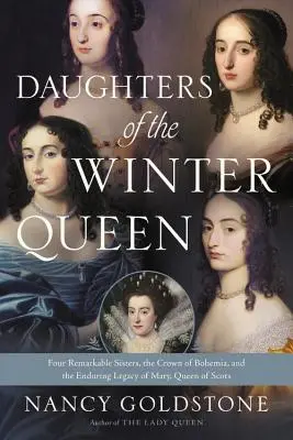 A téli királynő lányai: Négy figyelemre méltó nővér, a cseh korona és Mária, a skótok királynőjének maradandó hagyatéka - Daughters of the Winter Queen: Four Remarkable Sisters, the Crown of Bohemia, and the Enduring Legacy of Mary, Queen of Scots