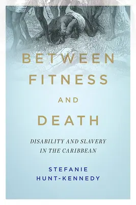 Fittség és halál között: Fogyatékosság és rabszolgaság a Karib-térségben - Between Fitness and Death: Disability and Slavery in the Caribbean