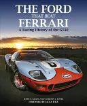 A Ford, amely legyőzte a Ferrarit: A Gt40 versenyzői története - The Ford That Beat Ferrari: A Racing History of the Gt40