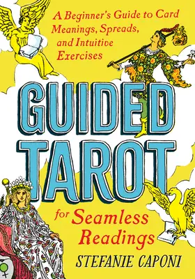 Guided Tarot: A kezdő útmutató a kártyák jelentéseihez, szórásaihoz és intuitív gyakorlatok a zökkenőmentes olvasáshoz - Guided Tarot: A Beginner's Guide to Card Meanings, Spreads, and Intuitive Exercises for Seamless Readings