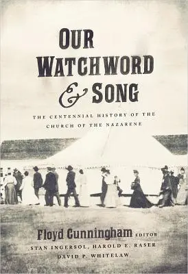 A mi jelszavunk és dalunk: A Názáreti Egyház százéves története - Our Watchword and Song: The Centennial History of the Church of the Nazarene