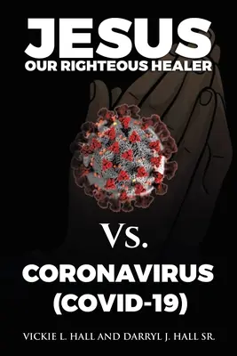 Jézus, a mi igaz gyógyítónk a koronavírus ellen (Covid-19) - Jesus Our Righteous Healer Vs. Coronavirus (Covid-19)