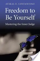 A szabadság, hogy önmagad lehess: A belső bíró elsajátítása - Freedom to Be Yourself: Mastering the Inner Judge