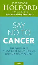 Mondj nemet a rákra! A gyógyszermentes útmutató a rák megelőzéséhez és a rák elleni küzdelemhez - Say No to Cancer: The Drug-Free Guide to Preventing and Helping Fight Cancer