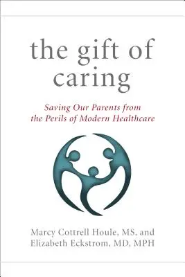 A gondoskodás ajándéka: Szüleink - és önmagunk - megmentése a modern egészségügy veszélyeitől - The Gift of Caring: Saving Our Parents--And Ourselves--From the Perils of Modern Healthcare