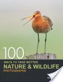 100 módszer a jobb természet- és természetfotók készítésére - 100 Ways to Take Better Nature & Wildlife Photographs